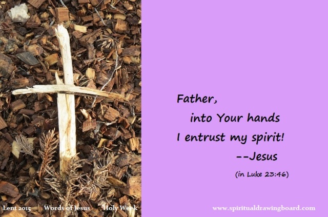44 Lent--Holy Week--Words of Jesus--Father into your hands I entrust my spirit